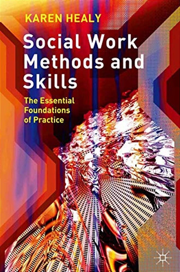 Social Work Methods And Skills: The Essential Foundations Of Practice-..