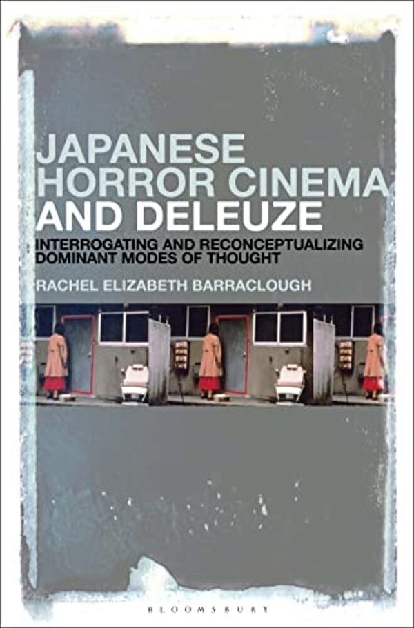 Japanese Horror Cinema And Deleuze: Interrogating And Reconceptualizing Dominant Modes Of Thought-..