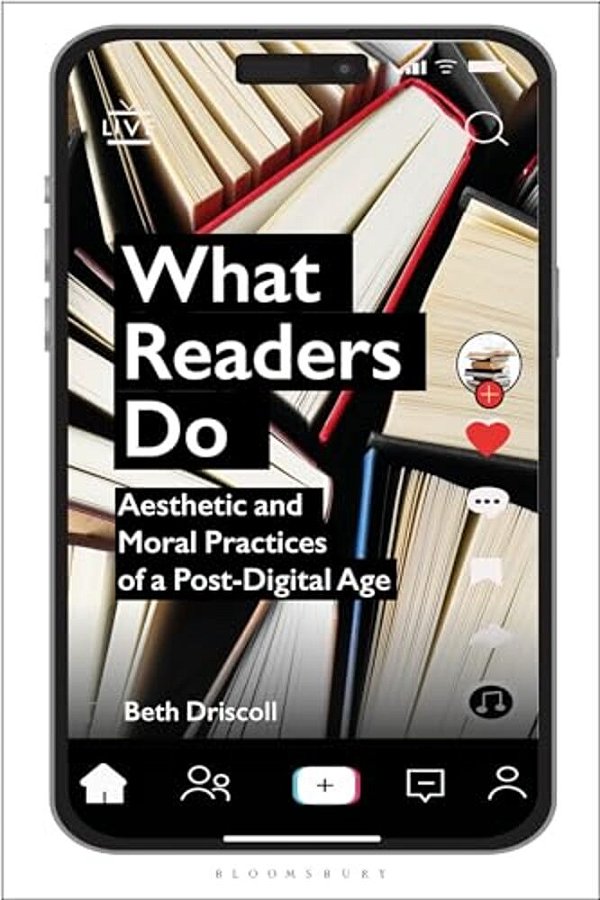 What Readers Do: Aesthetic And Moral Practices Of A Post-Digital Age-..