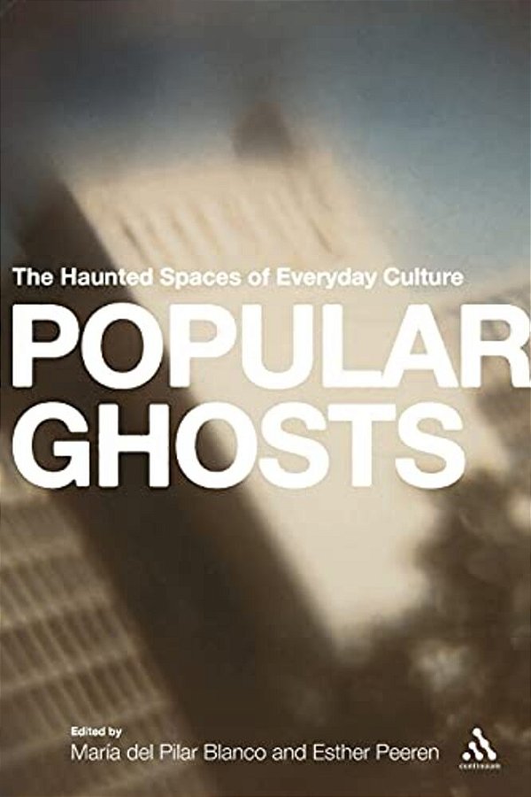 Popular Ghosts: The Haunted Spaces Of Everyday Culture-..