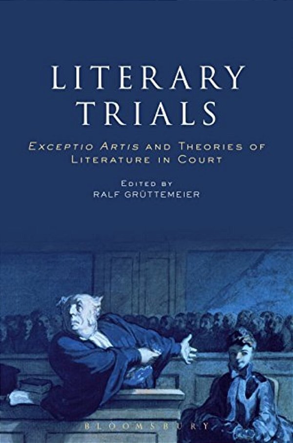 Literary Trials: Exceptio Artis And Theories Of Literature In Court-..