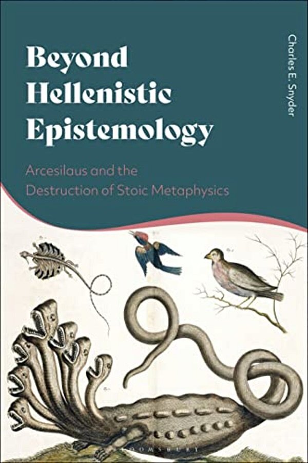 Beyond Hellenistic Epistemology: Arcesilaus And The Destruction Of Stoic Metaphysics-..