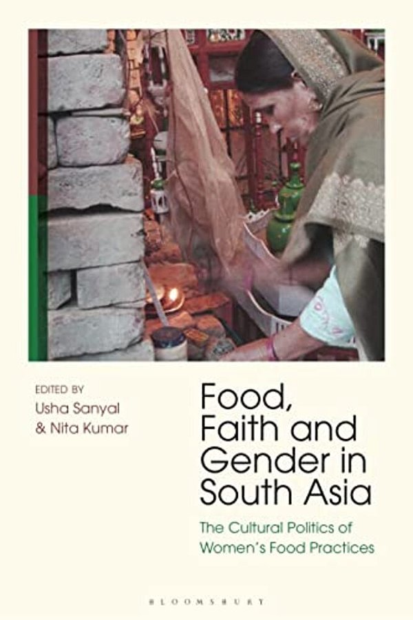 Food, Faith And Gender In South Asia: The Cultural Politics Of Women's Food Practices-..