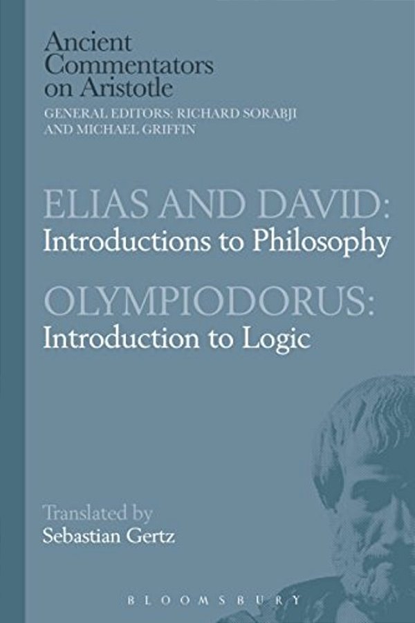 Elias And David: Introductions To Philosophy With Olympiodorus: Introduction To Logic-..