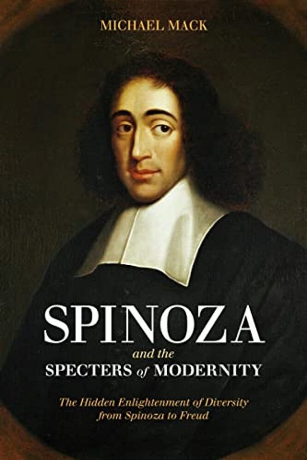 Spinoza And The Specters Of Modernity: The Hidden Enlightenment Of Diversity From Spinoza To Freud-..