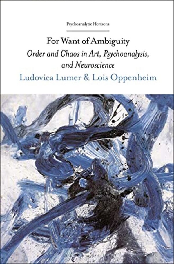 For Want Of Ambiguity: Order And Chaos In Art, Psychoanalysis, And Neuroscience-..