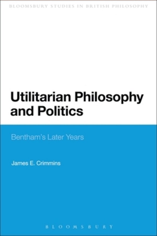Utilitarian Philosophy And Politics: Bentham's Later Years-..
