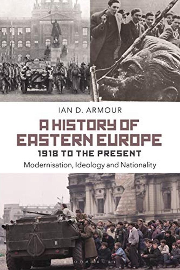 A History Of Eastern Europe 1918 To The Present: Modernisation, Ideology And Nationality-..