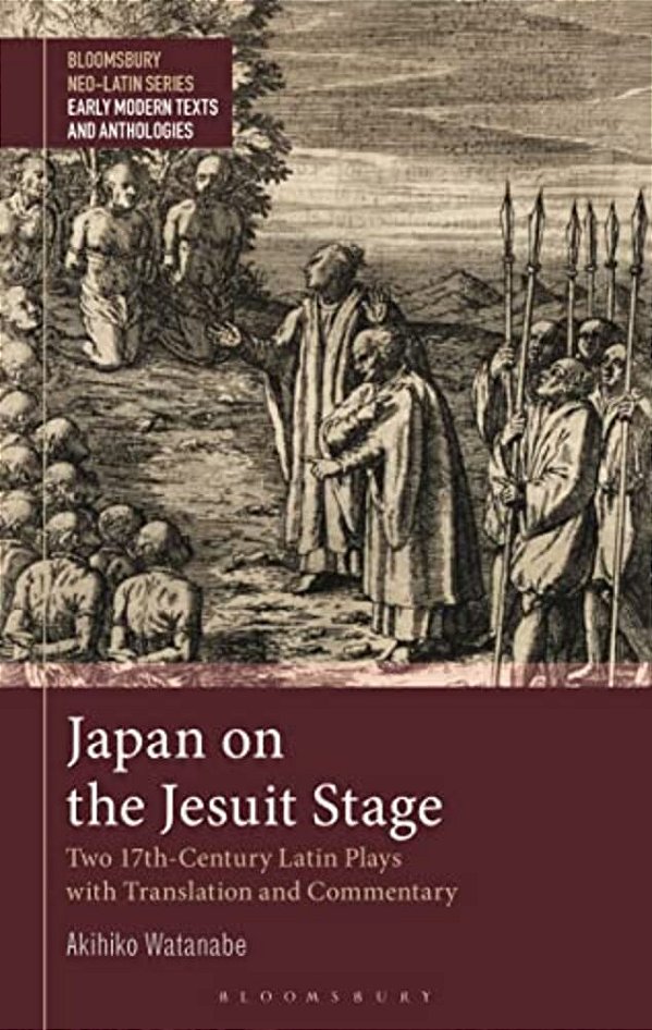 Japan On The Jesuit Stage: Two 17Th-Century Latin Plays With Translation And Commentary-..