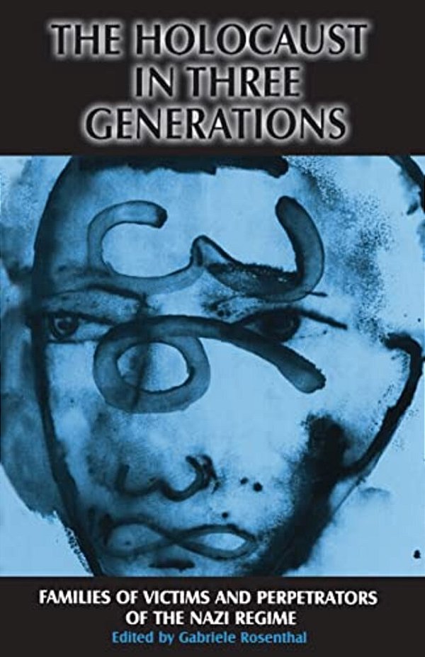 The Holocaust In Three Generations: Families Of Victims And Perpetrators Of The Nazi Regime-..