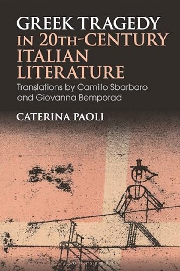 Greek Tragedy In 20Th-Century Italian Literature: Translations By Camillo Sbarbaro And Giovanna Bemporad-..