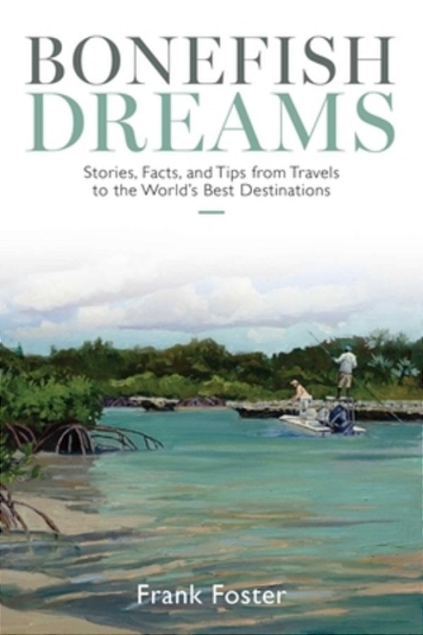 Bonefish Dreams: Stories, Facts, And Tips From Travels To The World's Best Destinations-..