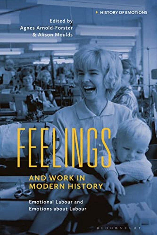 Feelings And Work In Modern History: Emotional Labour And Emotions About Labour-..