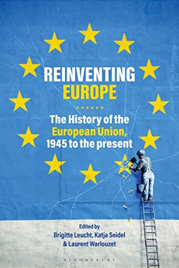 Reinventing Europe: The History Of The European Union, 1945 To The Present-..