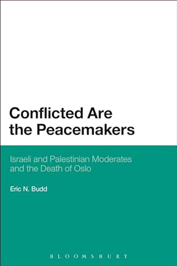Conflicted Are The Peacemakers: Israeli And Palestinian Moderates And The Death Of Oslo-..