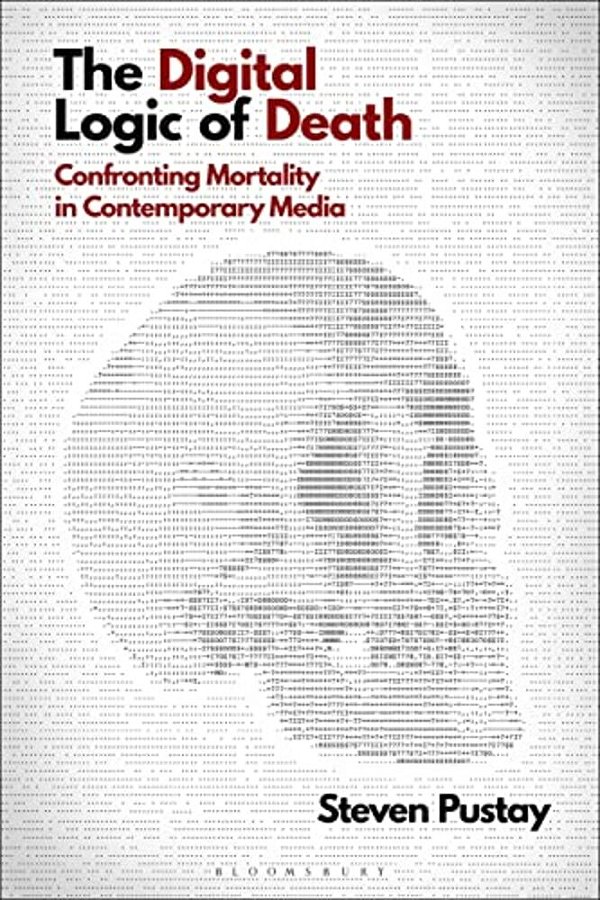The Digital Logic Of Death: Confronting Mortality In Contemporary Media-..