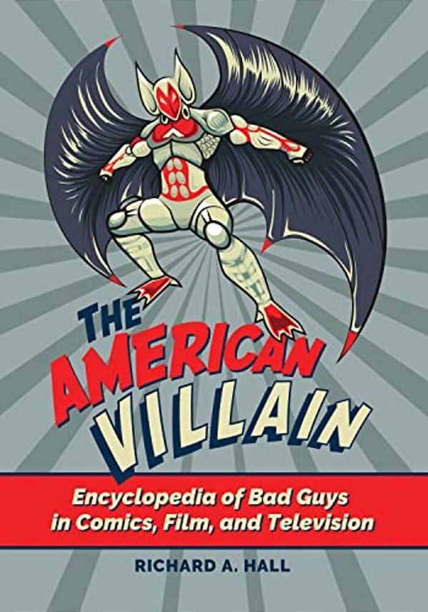 The American Villain: Encyclopedia Of Bad Guys In Comics, Film, And Television-..