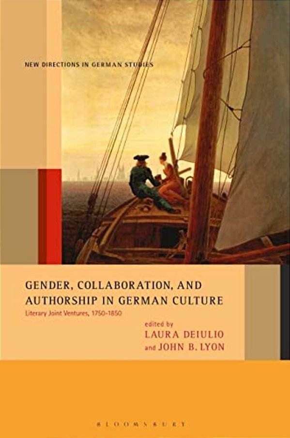 Gender, Collaboration, And Authorship In German Culture: Literary Joint Ventures, 1750-1850-..