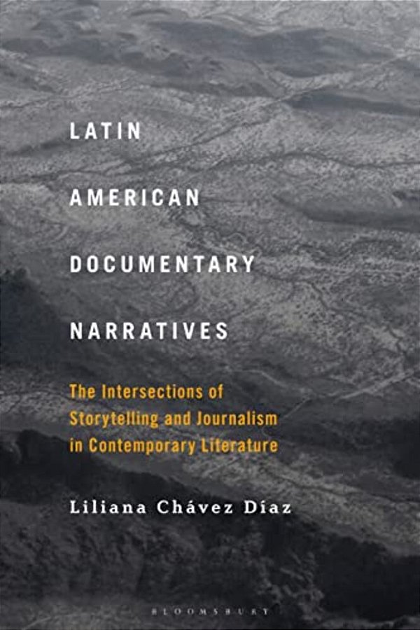 Latin American Documentary Narratives: The Intersections Of Storytelling And Journalism In Contemporary Literature-..