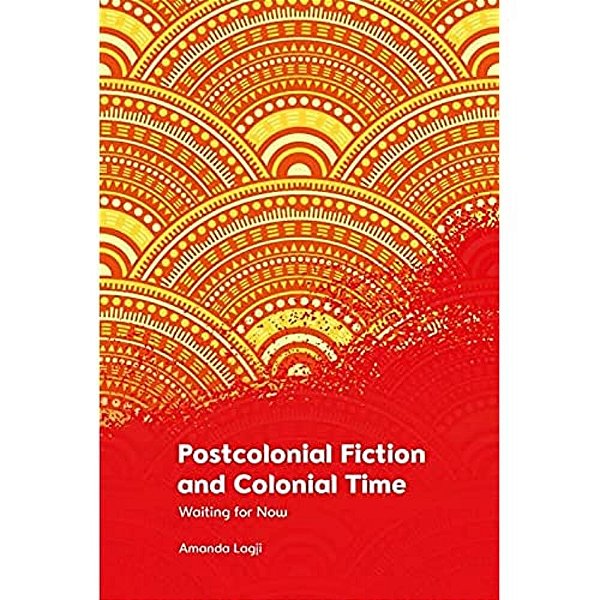 Postcolonial Fiction And Colonial Time: Waiting For Now-..