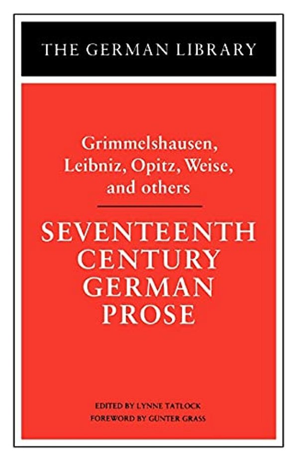 Seventeenth Century German Prose: Grimmelshausen, Leibniz, Opitz, Weise, And Others-..
