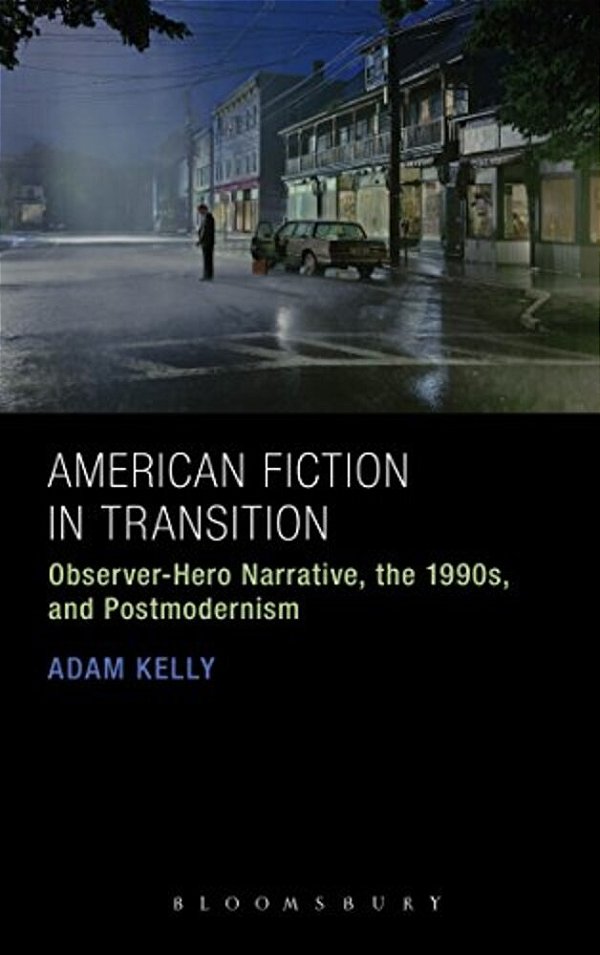 American Fiction In Transition: Observer-Hero Narrative, The 1990S, And Postmodernism-..