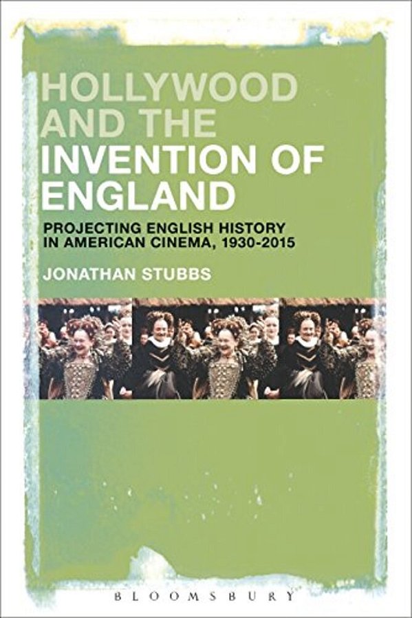 Hollywood And The Invention Of England: Projecting The English Past In American Cinema, 1930-2017-..