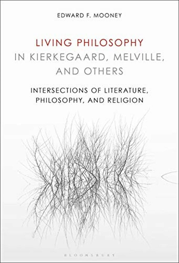 Living Philosophy In Kierkegaard, Melville, And Others: Intersections Of Literature, Philosophy, And Religion-..