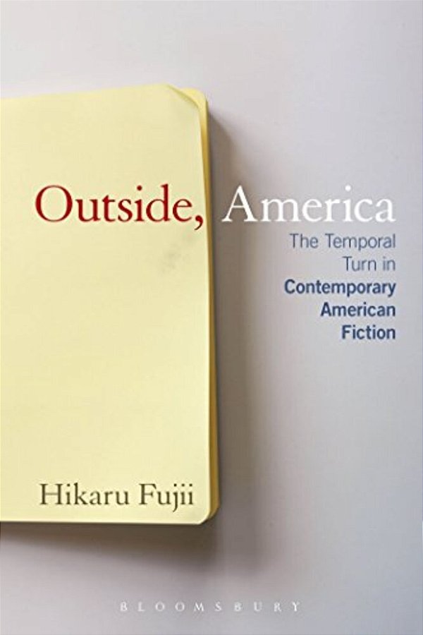 Outside, America: The Temporal Turn In Contemporary American Fiction-..