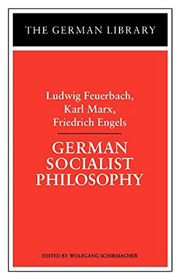 German Socialist Philosophy: Ludwig Feuerbach, Karl Marx, Friedrich Engels-..