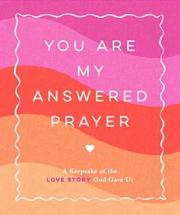 You Are My Answered Prayer: A Keepsake Of The Love Story God Gave US-..