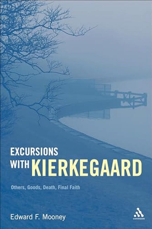 Excursions With Kierkegaard: Others, Goods, Death, And Final Faith-..