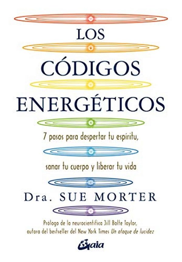 Los Códigos Energéticos: 7 Pasos Para Despertar Tu Espíritu, Sanar Tu Cuerpo Y Liberar Tu Vida-..