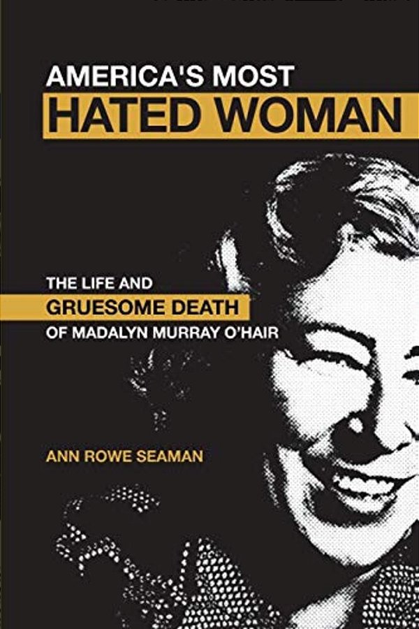 America's Most Hated Woman: The Life And Gruesome Death Of Madalyn Murray O'Hair-..