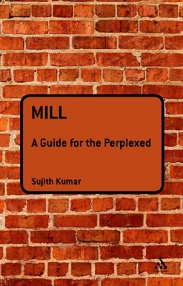 Mill: A Guide For The Perplexed-..