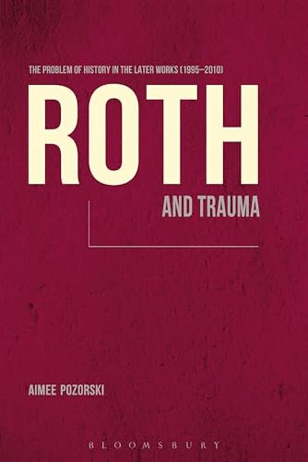 Roth And Trauma: The Problem Of History In The Later Works (1995-2010)-..