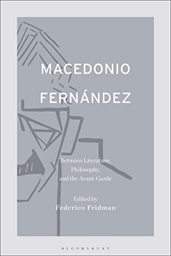 Macedonio Fernández: Between Literature, Philosophy, And The Avant-Garde-..