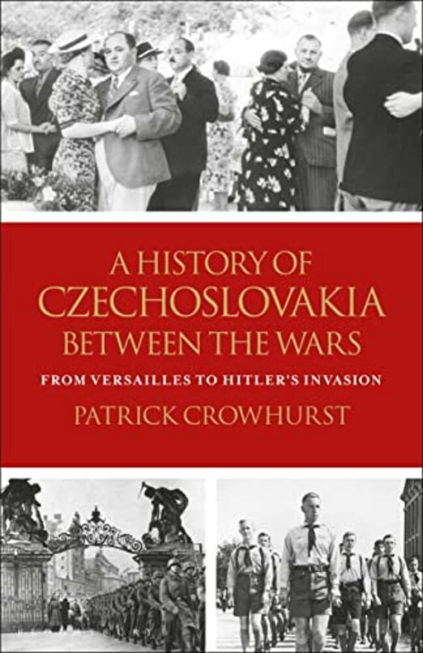 A History Of Czechoslovakia Between The Wars: From Versailles To Hitler's Invasion-..