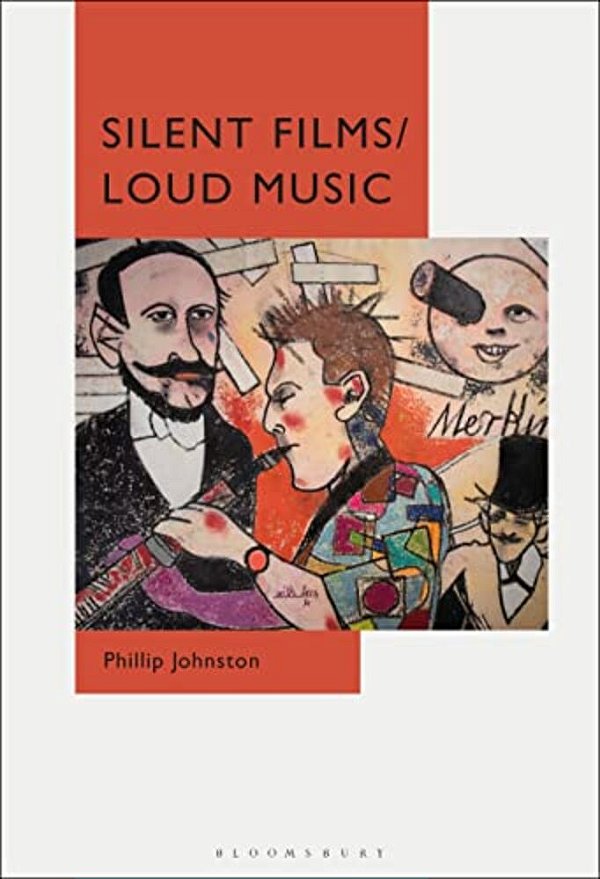 Silent Films/Loud Music: New Ways Of Listening To And Thinking About Silent Film Music-..