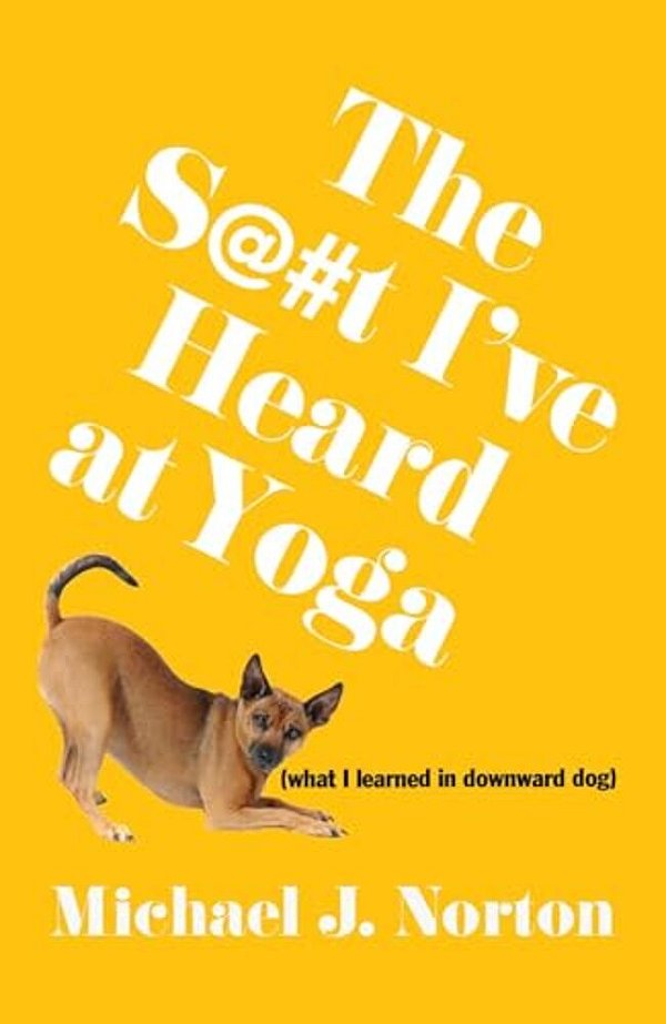 The S@#t I'Ve Heard At Yoga: What I Learned In Downward Dog-..