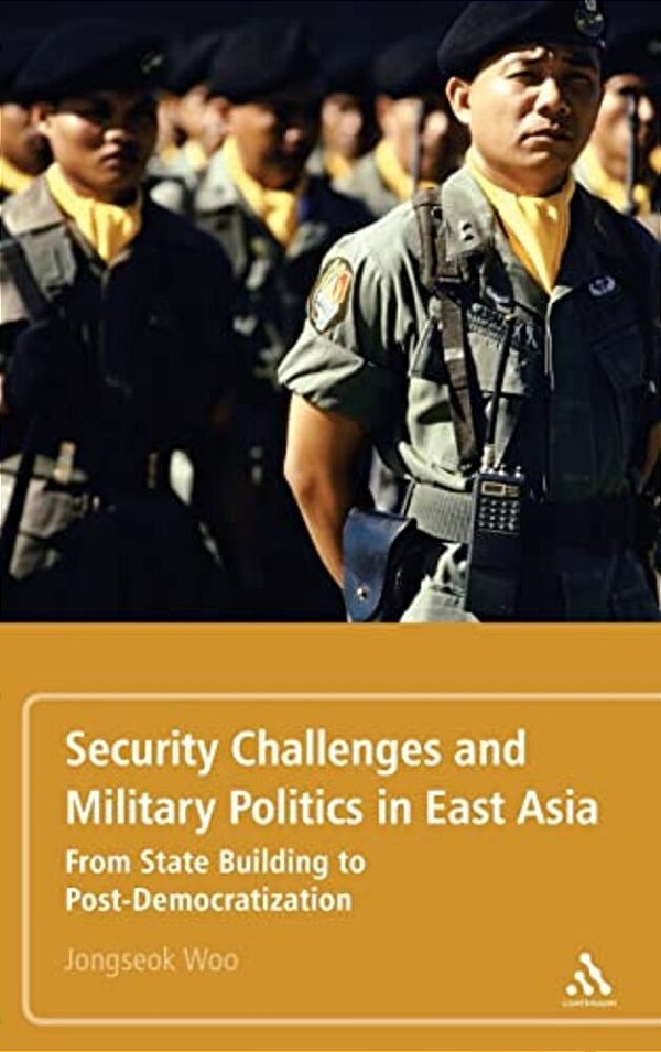Security Challenges And Military Politics In East Asia From State Building To Post-Democratization-..