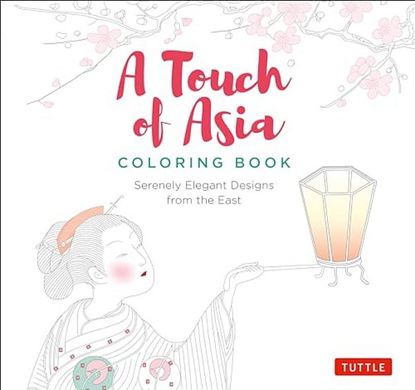 A Touch Of Asia Coloring Book: Serenely Elegant Designs From The East (Tear-Out Sheets Let You Share Pages Or Frame Your Finished Work)-..