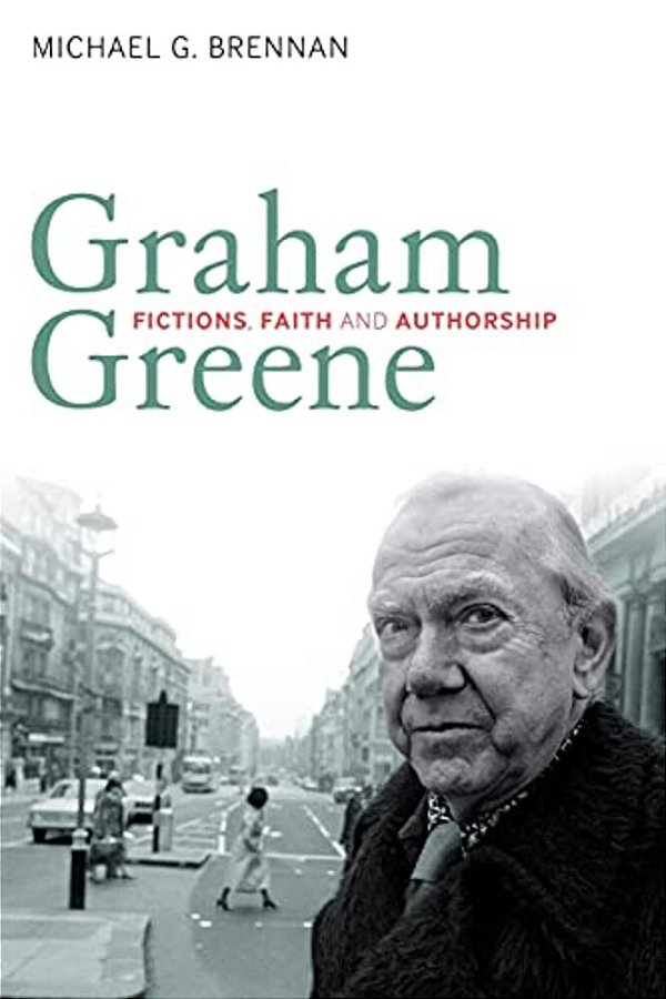 Graham Greene: Fictions, Faith And Authorship-..