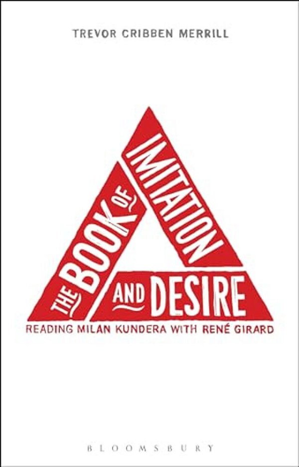 The Book Of Imitation And Desire: Reading Milan Kundera With Rene Girard-..