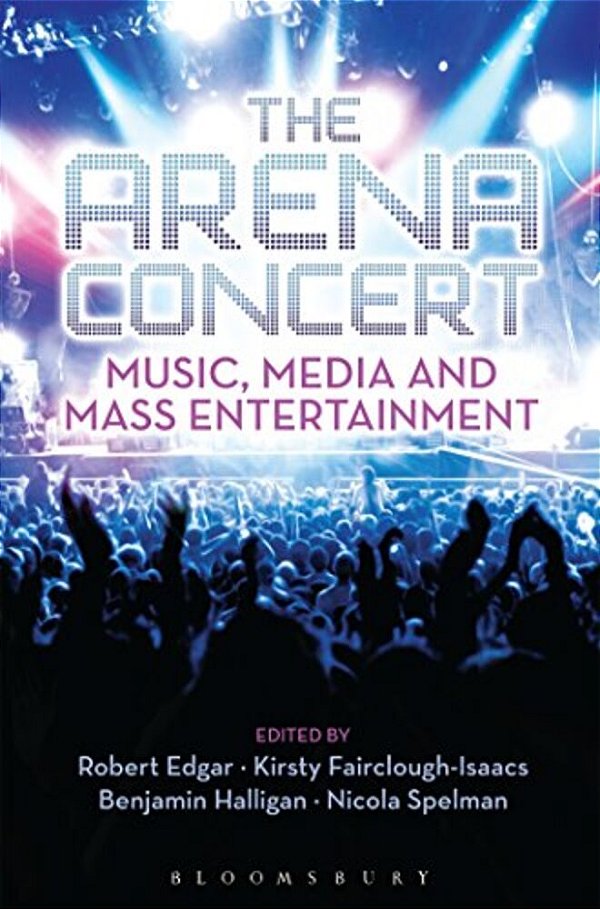 The Arena Concert: Music, Media And Mass Entertainment-..