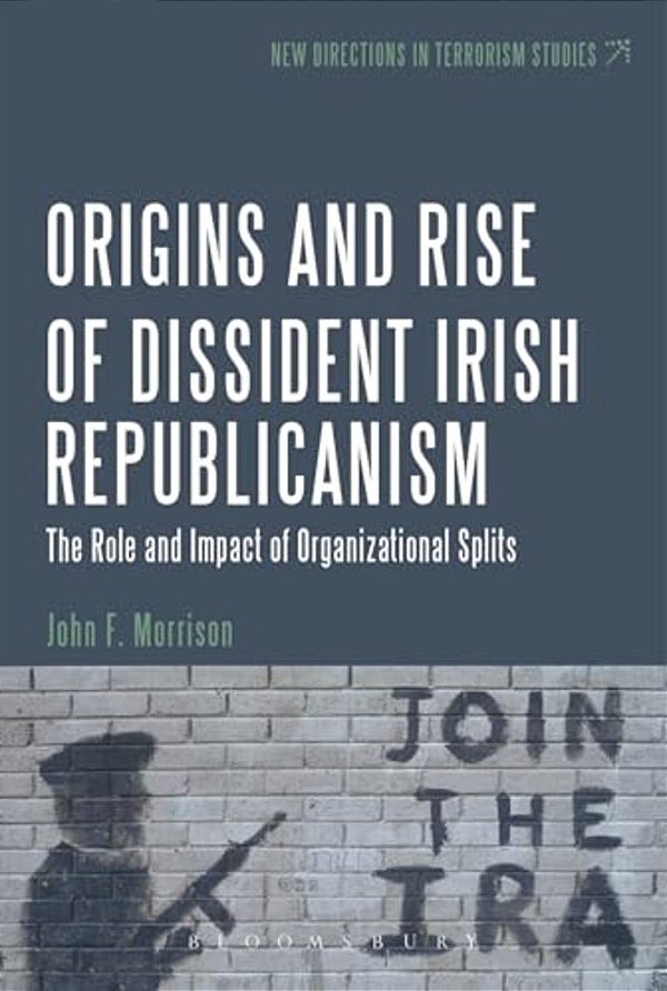 The Origins And Rise Of Dissident Irish Republicanism: The Role And Impact Of Organizational Splits-..