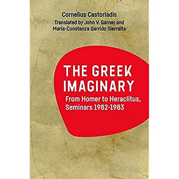 The Greek Imaginary: From Homer To Heraclitus, Seminars 1982-1983-..