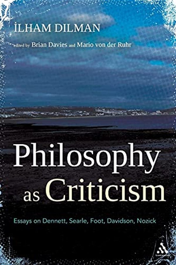Philosophy As Criticism: Essays On Dennett, Searle, Foot, Davidson, Nozick-..