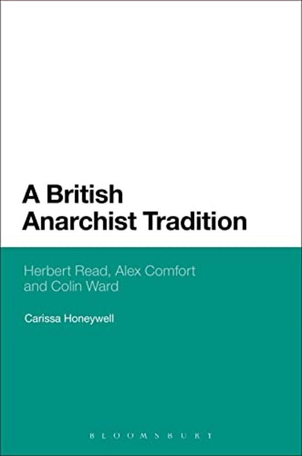 A British Anarchist Tradition: Herbert Read, Alex Comfort And Colin Ward-..