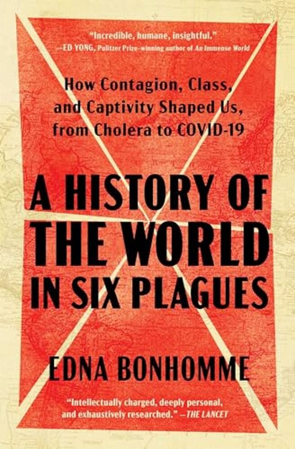 A History Of The World In Six Plagues: How Contagion, Class, And Captivity Shaped US, From Cholera To Covid-19-..